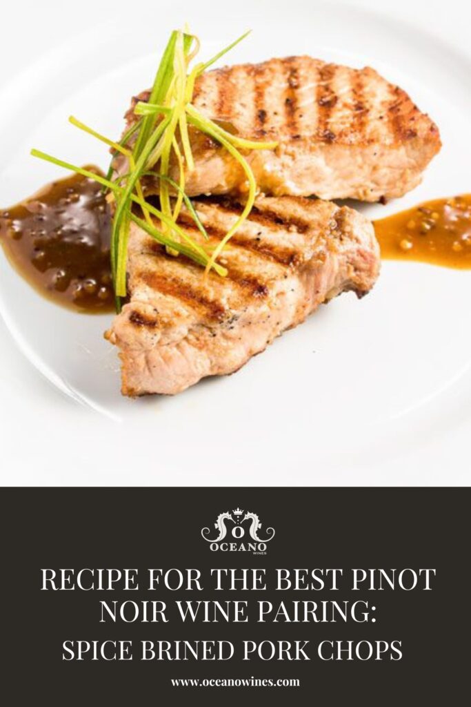 A pinnable graphic for the blog "Recipe for the Best Pinot Noir Wine Pairing: Spice Brined Pork Chops" by Oceano Wines.